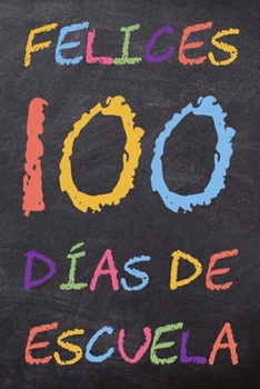 Felices 100 Días de Escuela: Un cuaderno escolar para profesores y alumnos (Spanish Edition)