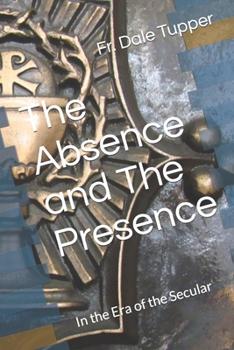 Paperback The Absence and The Presence: In the Era of the Secular Book