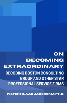 Paperback On Becoming Extraordinary: Decoding Boston Consulting Group and other Star Professional Service Firms Book