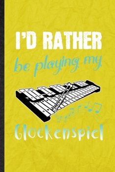 I'd Rather Be Playing My Glockenspiel: Funny Blank Lined Music Teacher Lover Notebook/ Journal, Graduation Appreciation Gratitude Thank You Souvenir Gag Gift, Modern Cute Graphic 110 Pages