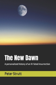 Paperback The New Dawn: A personalized history of an ill-fated insurrection Book