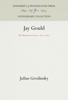 Hardcover Jay Gould: His Business Career, 1867-1892 Book