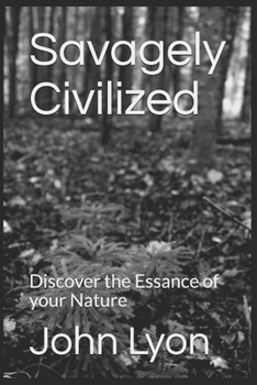 Paperback Savagely Civilized: Discover the Essance of your Nature Book