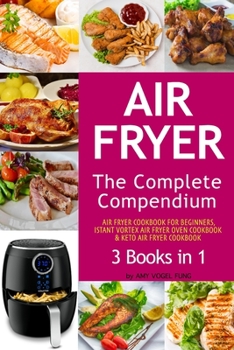 Air Fryer: The Complete Air Fryer CookBook. 3 books in 1: Air Fryer CookBook For Beginners, Keto Air Fryer CookBook, Instant Vort