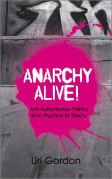 Paperback Anarchy Alive!: Anti-Authoritarian Politics From Practice To Theory Book