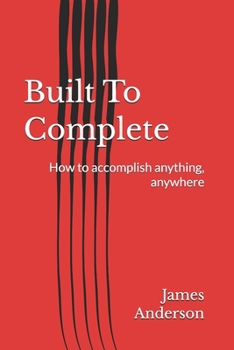 Paperback Built To Complete: How to accomplish anything, anywhere Book