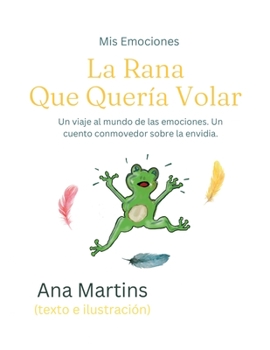 Paperback La Rana Que Quería Volar: Un viaje al mundo de las emociones. Un cuento conmovedor sobre la envidia. [Spanish] Book