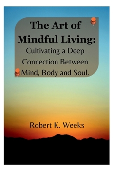 Paperback The Art of Mindful Living: Cultivating a Deep Connection Between Mind, Body, and Soul Book