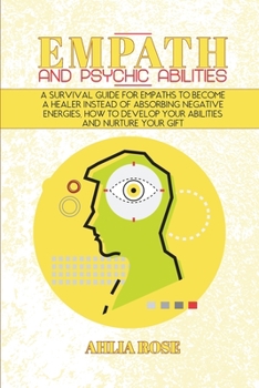 Paperback Empath and Psychic Abilities: A Survival Guide for Empaths to Become a Healer Instead of Absorbing Negative Energies, How to Develop Your Abilities Book