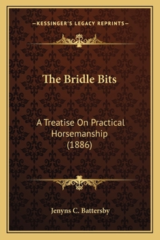 Paperback The Bridle Bits: A Treatise On Practical Horsemanship (1886) Book