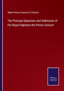 Paperback The Principal Speeches and Addresses of His Royal Highness the Prince Consort Book