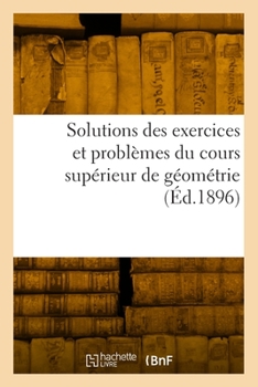 Paperback Solutions des exercices et problèmes du cours supérieur de géométrie [French] Book