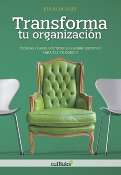 Transforma tu organización: Técnicas y casos prácticos de coaching ejecutivo y de equipo