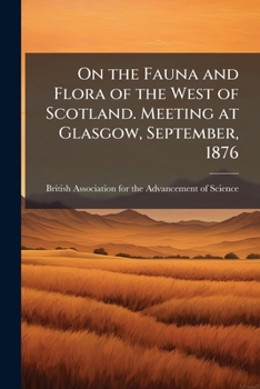 On the fauna and flora of the west of Scotland. Meeting at Glasgow, September, 1876