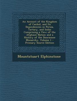 Paperback An Account of the Kingdom of Canbul, and Its Dependencies in Persia, Tartary, and India: Comprising a View of the Afghaun Nation and a History of the Book