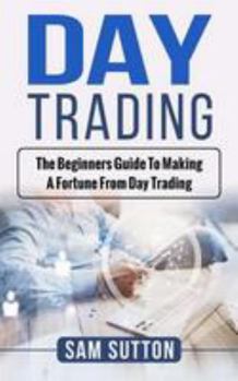 Paperback Day Trading: The beginner's guide to making a fortune from day trading Book