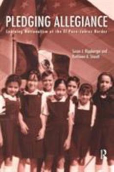 Paperback Pledging Allegiance: Learning Nationalism at the El Paso-Juarez Border Book