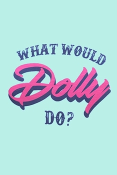 WHAT WOULD Dolly DO?: Dot Grid Journal, 110 Pages, 6X9 inch,  Inspiring and Motivating Quote on Light Turquoise Blue matte cover, dotted notebook, ... women girls kids friends children family