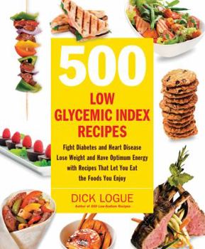 Paperback 500 Low Glycemic Index Recipes: Fight Diabetes and Heart Disease, Lose Weight and Have Optimum Energy with Recipes That Let You Eat the Foods You Enjo Book
