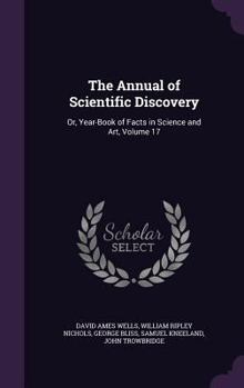 Hardcover The Annual of Scientific Discovery: Or, Year-Book of Facts in Science and Art, Volume 17 Book