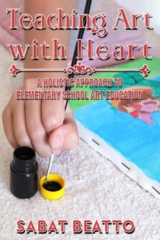 Paperback Teaching Art with Heart: A Holistic Approach to Elementary School Art Education. Book