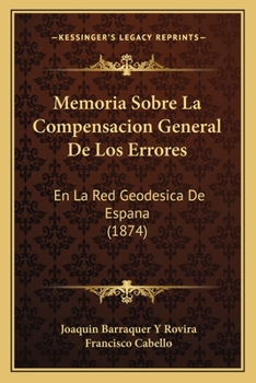 Memoria Sobre La Compensacion General de Los Errores: En La Red Geodesica de Espana (1874)