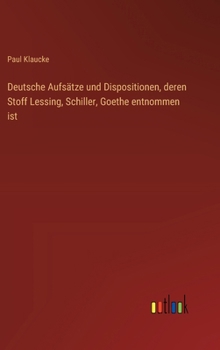 Hardcover Deutsche Aufsätze und Dispositionen, deren Stoff Lessing, Schiller, Goethe entnommen ist [German] Book