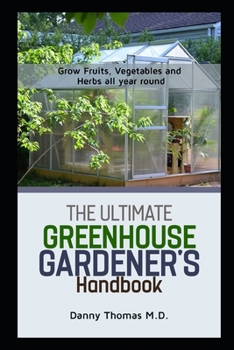 Paperback The Ultimate Greenhouse Gardener's Handbook: Grow Fruits, vegetables and herbs all year round Book