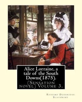 Paperback Alice Lorraine, a tale of the South Downs(1875).in three volume By: Richard Doddridge Blackmore: (Sensation novel) Volume 3. Book