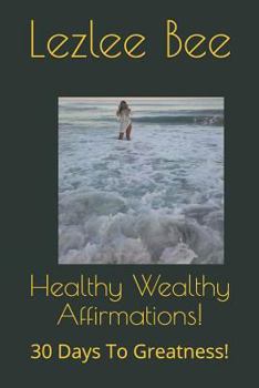 Paperback Healthy Wealthy Affirmations!: 30 Days to Greatness! Book