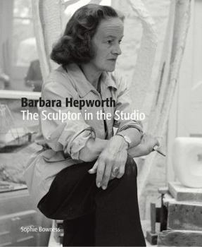 Paperback Barbara Hepworth: The Sculptor in the Studio Book
