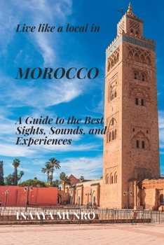 Paperback Live Like a Local in MOROCCO: A Guide to the Best Sights, Sounds, and Experiences Book