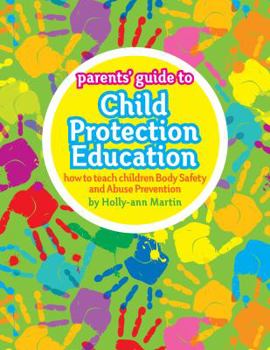 Paperback Parents' Guide to Child Protection Education: how to teach children Body Safety and Abuse Prevention Book