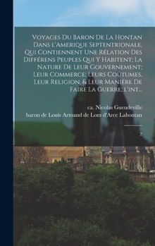 Hardcover Voyages du baron de La Hontan dans l'Amerique Septentrionale, qui contiennent une rélation des différens peuples qui y habitent; la nature de leur gou [French] Book