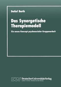 Das Synergetische Therapiemodell: Ein Neues Konzept Psychosozialer Gruppenarbeit