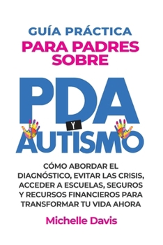 Paperback Guía Práctica Para Padres Sobre PDA Y Autismo: Cómo Abordar El Diagnóstico, Evitar Las Crisis, Acceder a Escuelas, Seguros Y Recursos Financieros Para [Spanish] Book