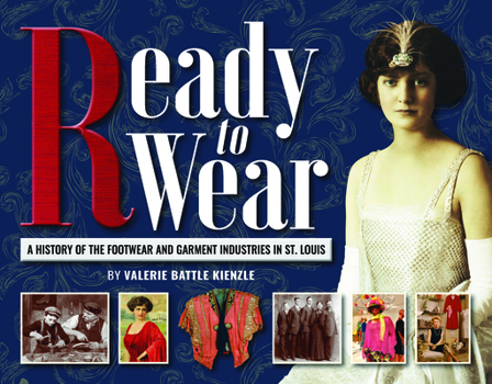 Hardcover Ready to Wear: A History of the Footwear and Garment Industries in St. Louis Book