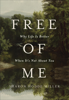Free of Me: Why Life Is Better When It's Not about You