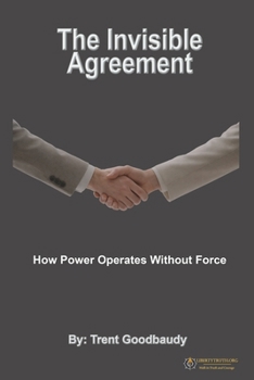Paperback The Invisible Agreement: How Power Operates Without Force Book