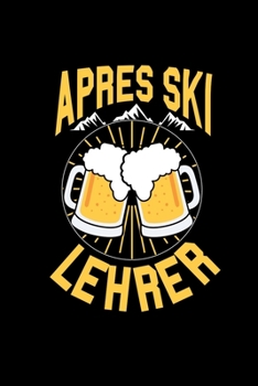 Apres Ski Lehrer: Notizbuch a5 - Geschenkidee Skifahrer Lehrer Witz Party (German Edition)