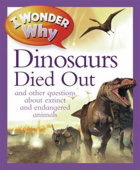 Paperback I Wonder Why the Dinosaurs Died Out: And Other Questions about Extinct and Endangered Animals Book