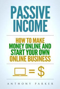 Paperback Passive Income: Highly Profitable Passive Income Ideas on How To Make Money Online and Start Your Own Online Business, Affiliate Marke Book