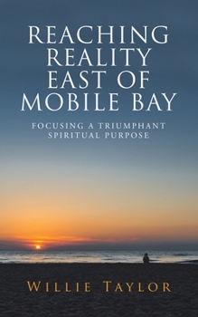 Paperback Reaching Reality East of Mobile Bay: Focusing a Triumphant Spiritual Purpose Book