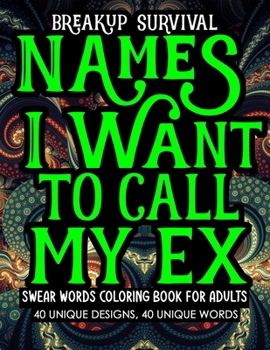 Breakup Survival Names I Want To Call My Ex Swear Words Coloring Book for Adults: Modern Getting Over a Breakup, Divorce, Ex Boyfriend Married life ... Stress Reliever Mindfulness Recovery Gifts