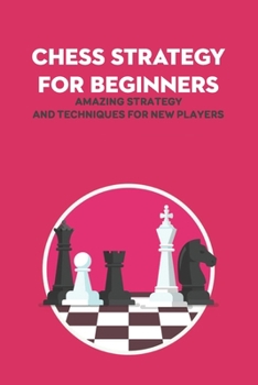 Paperback Chess Strategy For Beginners: Amazing Strategy and Techniques For New Players Book