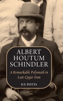 Hardcover Albert Houtum Schindler: A Remarkable Polymath in Late-Qajar Iran Book