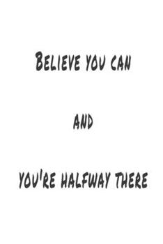 Believe you can and you are halfway there Notebook: composition & journal - Large (6 x 9 inshes) - 120 Pages