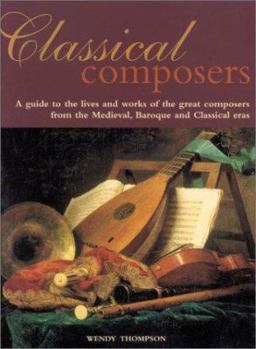 Paperback Classical Composers: A Guide to the Lives and Works of the Great Composers from Themedieval, Baroque and Classical Eras. Book