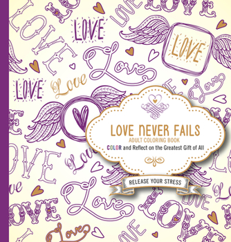 Paperback Love Never Fails Adult Coloring Book: Color and Reflect on the Greatest Gift of All Book