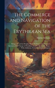 Hardcover The Commerce and Navigation of the Erythræan Sea: Being a Tr. of the Periplus Maris Erythræi, and of Arrian's Account of the Voyage of Nearkhos, by J. Book